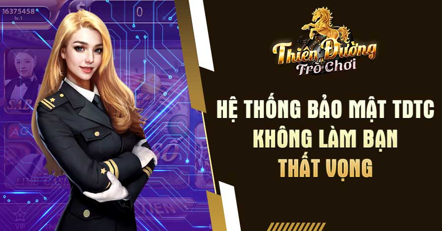 TDTC - Thiên Đường Trò Chơi - Trang Chính Thức Tặng Code 12 Hệ thống bảo mật tại Thiên Đường Trò Chơi không làm bạn thất vọng